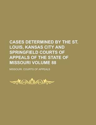 Book cover for Cases Determined by the St. Louis, Kansas City and Springfield Courts of Appeals of the State of Missouri Volume 88