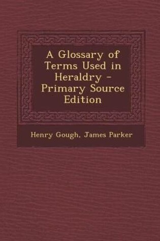 Cover of A Glossary of Terms Used in Heraldry - Primary Source Edition
