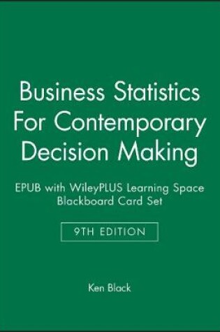 Cover of Business Statistics: For Contemporary Decision Making, 9e Epub with Wileyplus Learning Space Blackboard Card Set