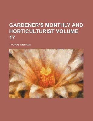 Book cover for Gardener's Monthly and Horticulturist Volume 17