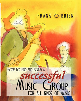 Book cover for How to Find and Form a Successful Music Group for All Kinds of Music