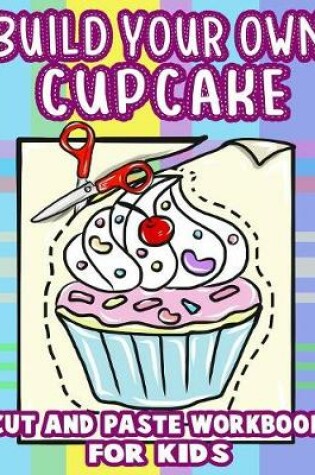 Cover of Build Your Own Cupcake - Cut And Paste Workbook for Kids