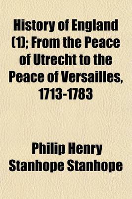 Book cover for History of England Volume 1; From the Peace of Utrecht to the Peace of Versailles, 1713-1783