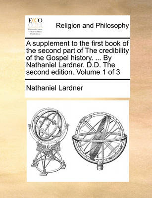 Book cover for A Supplement to the First Book of the Second Part of the Credibility of the Gospel History. ... by Nathaniel Lardner. D.D. the Second Edition. Volume 1 of 3