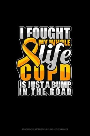 Cover of I Fought My Whole Life COPD Is Just A Bump In The Road