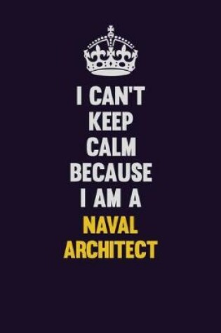 Cover of I can't Keep Calm Because I Am A Naval Architect