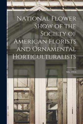 Cover of National Flower Show of the Society of American Florists and Ornamental Horticulturalists; 4th, 1916