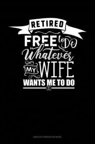 Cover of Retired Free to Do Whatever My Wife Wants Me to Do