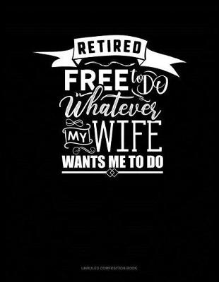 Cover of Retired Free to Do Whatever My Wife Wants Me to Do