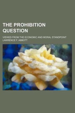 Cover of The Prohibition Question; Viewed from the Economic and Moral Standpoint