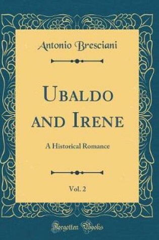 Cover of Ubaldo and Irene, Vol. 2: A Historical Romance (Classic Reprint)