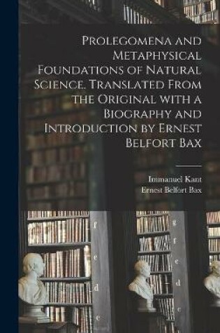 Cover of Prolegomena and Metaphysical Foundations of Natural Science. Translated From the Original With a Biography and Introduction by Ernest Belfort Bax