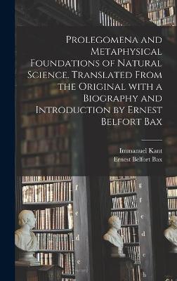 Book cover for Prolegomena and Metaphysical Foundations of Natural Science. Translated From the Original With a Biography and Introduction by Ernest Belfort Bax