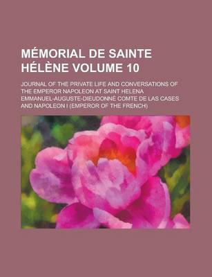 Book cover for Memorial de Sainte Helene; Journal of the Private Life and Conversations of the Emperor Napoleon at Saint Helena Volume 10