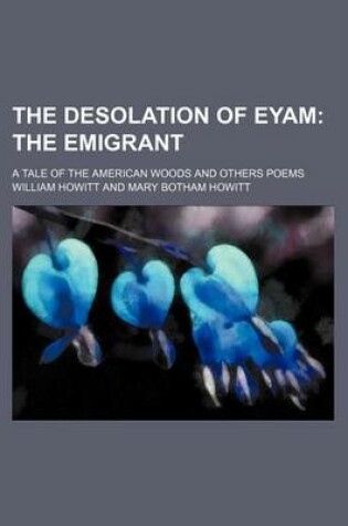 Cover of The Desolation of Eyam; The Emigrant. a Tale of the American Woods and Others Poems