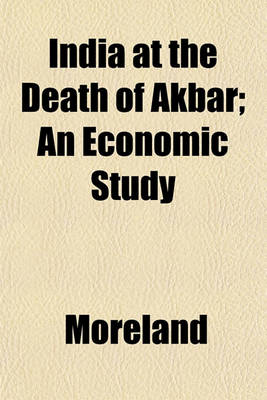 Book cover for India at the Death of Akbar; An Economic Study