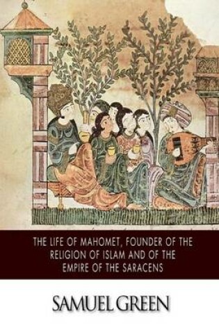 Cover of The Life of Mahomet, Founder of the Religion of Islam and of the Empire of the Saracens