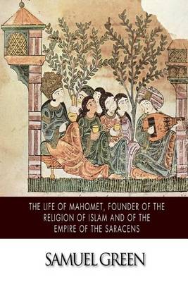 Book cover for The Life of Mahomet, Founder of the Religion of Islam and of the Empire of the Saracens