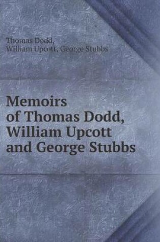 Cover of Memoirs of Thomas Dodd, William Upcott and George Stubbs