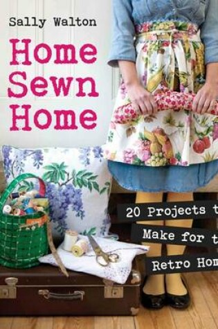 Cover of Home Sewn Home: 20 Projects to Make for the Retro Home