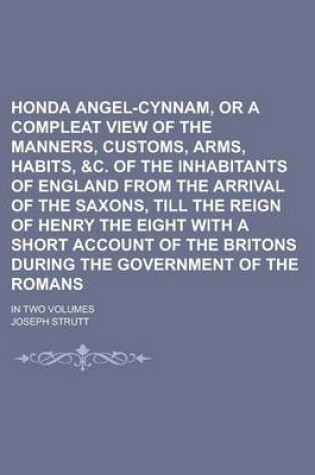 Cover of Honda Angel-Cynnam, or a Compleat View of the Manners, Customs, Arms, Habits, &C. of the Inhabitants of England from the Arrival of the Saxons, Till T