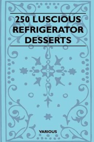 Cover of 250 Luscious Refrigerator Desserts