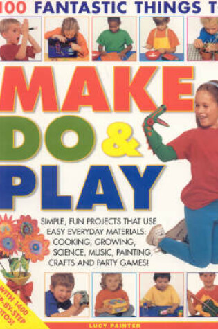 Cover of 100 Fantastic Things to Make, do and Play