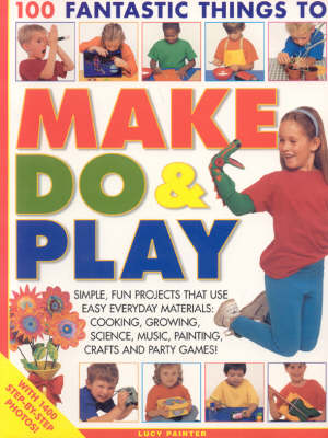 Book cover for 100 Fantastic Things to Make, do and Play