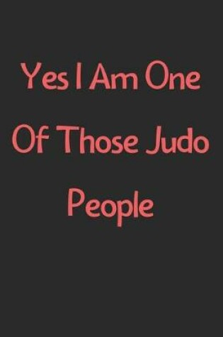 Cover of Yes I Am One Of Those Judo People