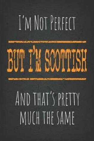 Cover of I'm not perfect, But I'm Scottish And that's pretty much the same