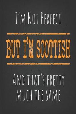 Cover of I'm not perfect, But I'm Scottish And that's pretty much the same