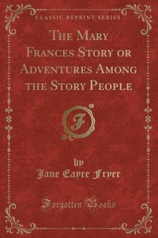 Cover of The Mary Frances Story or Adventures Among the Story People (Classic Reprint)