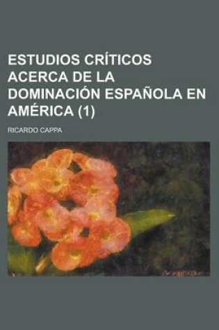 Cover of Estudios Criticos Acerca de La Dominacion Espanola En America (1)