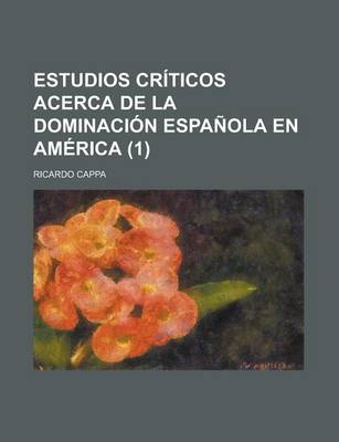 Book cover for Estudios Criticos Acerca de La Dominacion Espanola En America (1)