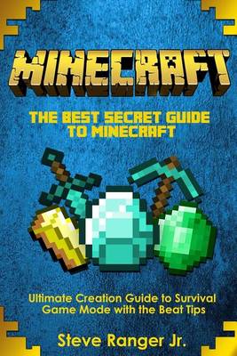 Book cover for The Best Secret Guide to Minecraft.Ultimate Creation Guide to Survival Game Mode with the Beat Tips.