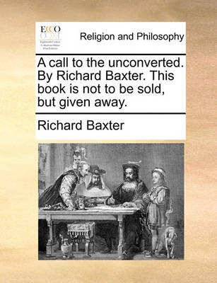 Book cover for A Call to the Unconverted. by Richard Baxter. This Book Is Not to Be Sold, But Given Away.
