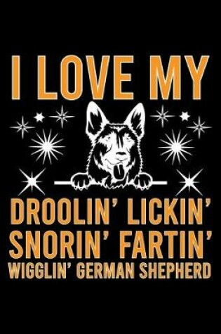 Cover of I Love My Droolin' Lickin' Snorin' Fartin' Wigglin' German Shepherd