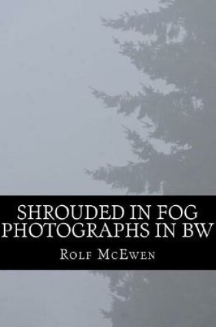 Cover of Shrouded in Fog - Photographs in BW