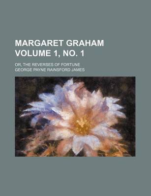 Book cover for Margaret Graham Volume 1, No. 1; Or, the Reverses of Fortune