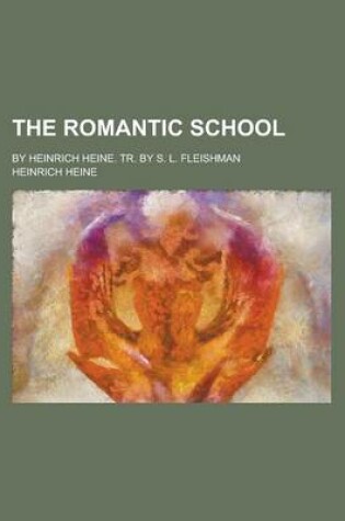 Cover of The Romantic School; By Heinrich Heine. Tr. by S. L. Fleishman