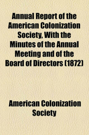 Cover of Annual Report of the American Colonization Society, with the Minutes of the Annual Meeting and of the Board of Directors (1872)