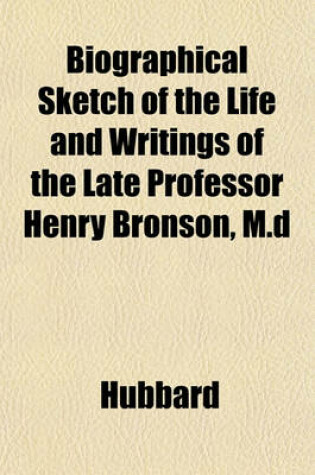 Cover of Biographical Sketch of the Life and Writings of the Late Professor Henry Bronson, M.D