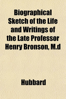 Book cover for Biographical Sketch of the Life and Writings of the Late Professor Henry Bronson, M.D