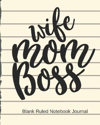 Book cover for Wife Mom Boss Blank Ruled Notebook Journal