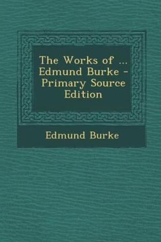 Cover of The Works of ... Edmund Burke - Primary Source Edition