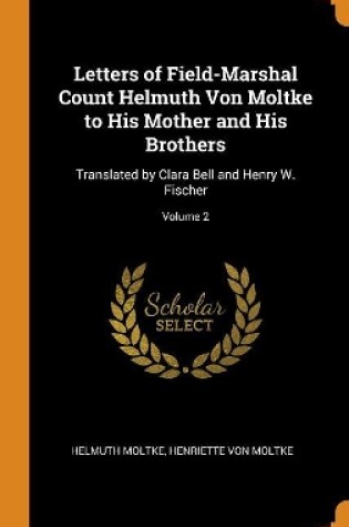 Cover of Letters of Field-Marshal Count Helmuth Von Moltke to His Mother and His Brothers