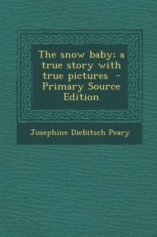 Cover of Snow Baby; A True Story with True Pictures