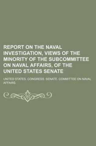 Cover of Report on the Naval Investigation, Views of the Minority of the Subcommittee on Naval Affairs, of the United States Senate