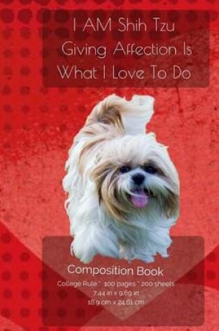 Cover of I AM Shih Tzu - Giving Affection Is What I Have To Do - Composition Notebook