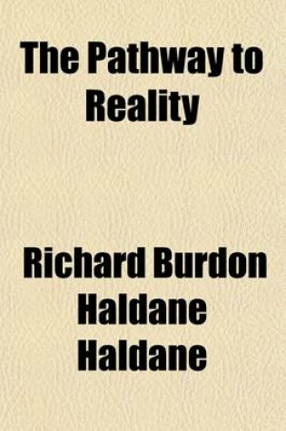 Cover of The Pathway to Reality (Volume 1); The Meaning of Reality. Being the Gifford Lectures Delivered in the University of St. Andrews in the Session 1902-1903